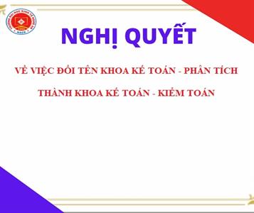 Nghị quyết về việc đổi tên Khoa Kế toán – Phân tích thành Khoa Kế toán – Kiểm toán