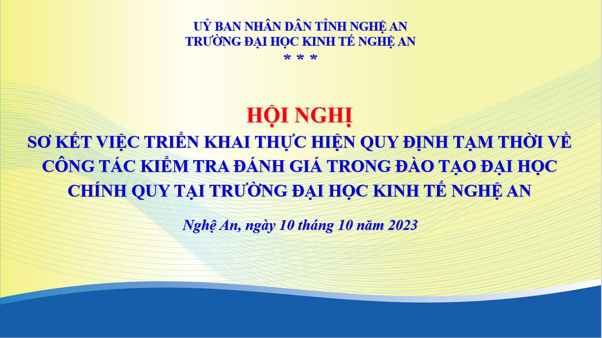 HỘI NGHỊ SƠ KẾT VIỆC TRIỂN KHAI THỰC HIỆN QUY ĐỊNH TẠM THỜI VỀ CÔNG TÁC KIỂM TRA ĐÁNH GIÁ TRONG ĐÀO TẠO ĐẠI HỌC CHÍNH QUY TẠI TRƯỜNG ĐHKTNA