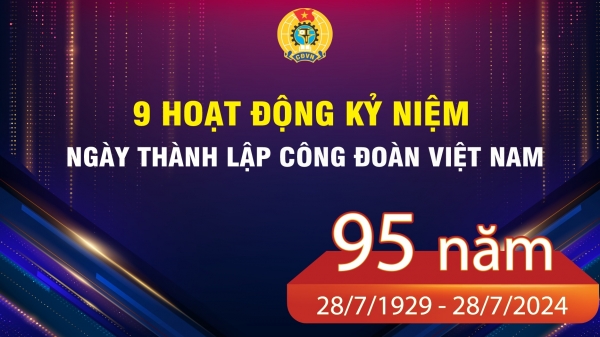 9 hoạt động kỷ niệm 95 năm Ngày thành lập Công đoàn Việt Nam (28/07/1929-28/07/2024) và kỷ niệm 30 năm Ngày thành lập Công đoàn Viên chức Việt Nam (2/7/1994 – 2/7/2024)