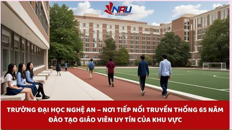 Trường Đại học Nghệ An – Nơi tiếp nối truyền thống 65 năm đào tạo giáo viên uy tín của khu vực