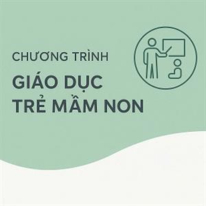 Chương trình giảng dạy và các hoạt động chăm sóc nuôi dưỡng, chăm sóc và giáo dục trẻ
